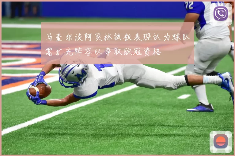 马奎尔谈阿莫林执教表现认为球队需扩充阵容以争取欧冠资格