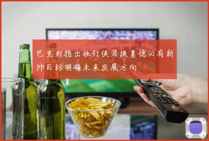 巴克利指出独行侠若换基德必有新帅目标明确未来发展方向